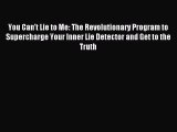 Read You Can't Lie to Me: The Revolutionary Program to Supercharge Your Inner Lie Detector