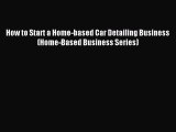 Read How to Start a Home-based Car Detailing Business (Home-Based Business Series) ebook textbooks