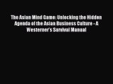 Read The Asian Mind Game: Unlocking the Hidden Agenda of the Asian Business Culture - A Westerner's