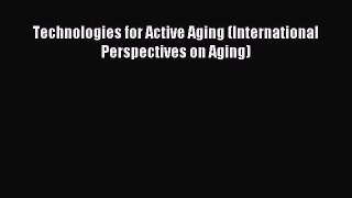 Read Technologies for Active Aging (International Perspectives on Aging) Ebook Free