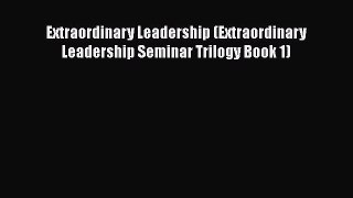 PDF Extraordinary Leadership (Extraordinary Leadership Seminar Trilogy Book 1)Free Books