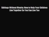 Read Siblings Without Rivalry: How to Help Your Children Live Together So You Can Live Too