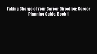 Read Taking Charge of Your Career Direction: Career Planning Guide Book 1 Ebook Free