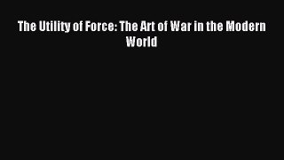 Read The Utility of Force: The Art of War in the Modern World Ebook Free