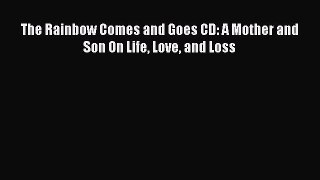 Download The Rainbow Comes and Goes CD: A Mother and Son On Life Love and Loss PDF Free