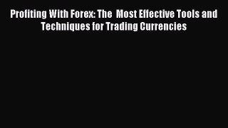 Read Profiting With Forex: The  Most Effective Tools and Techniques for Trading Currencies