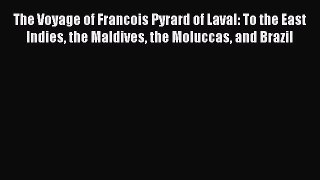 Download The Voyage of Francois Pyrard of Laval: To the East Indies the Maldives the Moluccas