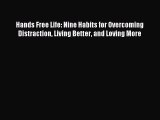 Read Hands Free Life: Nine Habits for Overcoming Distraction Living Better and Loving More