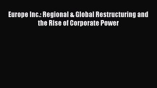 Read Europe Inc.: Regional & Global Restructuring and the Rise of Corporate Power Ebook Free