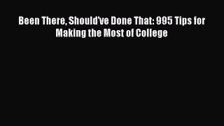 Read Book Been There Should've Done That: 995 Tips for Making the Most of College ebook textbooks