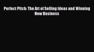 Download Perfect Pitch: The Art of Selling Ideas and Winning New Business PDF Online