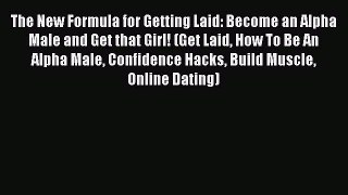 PDF The New Formula for Getting Laid: Become an Alpha Male and Get that Girl! (Get Laid How