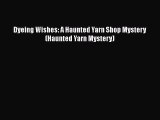Read Books Dyeing Wishes: A Haunted Yarn Shop Mystery (Haunted Yarn Mystery) ebook textbooks