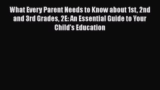 PDF What Every Parent Needs to Know about 1st 2nd and 3rd Grades 2E: An Essential Guide to