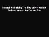Read Born to Blog: Building Your Blog for Personal and Business Success One Post at a Time