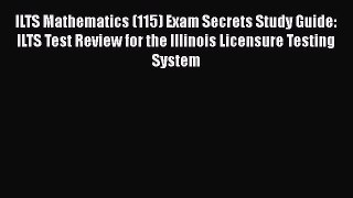 Read Book ILTS Mathematics (115) Exam Secrets Study Guide: ILTS Test Review for the Illinois