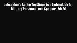 Read Jobseeker's Guide: Ten Steps to a Federal Job for Military Personnel and Spouses 7th Ed