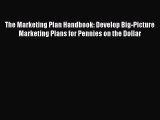 Read The Marketing Plan Handbook: Develop Big-Picture Marketing Plans for Pennies on the Dollar