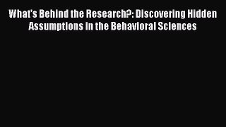Read Book What's Behind the Research?: Discovering Hidden Assumptions in the Behavioral Sciences