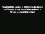 Read Book Teaching Mathematics to All Children: Designing and Adapting Instruction to Meet