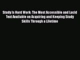 Read Book Study Is Hard Work: The Most Accessible and Lucid Text Available on Acquiring and