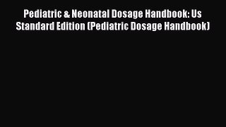 Read Pediatric & Neonatal Dosage Handbook: Us Standard Edition (Pediatric Dosage Handbook)