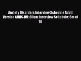 Read Anxiety Disorders Interview Schedule Adult Version (ADIS-IV): Client Interview Schedule: