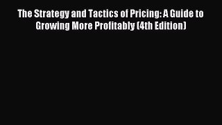 Read The Strategy and Tactics of Pricing: A Guide to Growing More Profitably (4th Edition)