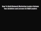 Read How To Build Network Marketing Leaders Volume Two: Activities and Lessons for MLM Leaders