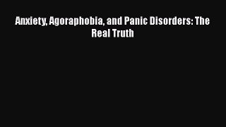 Read Anxiety Agoraphobia and Panic Disorders: The Real Truth PDF Free