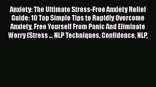 Download Anxiety: The Ultimate Stress-Free Anxiety Relief Guide: 10 Top Simple Tips to Rapidly