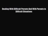 Read Dealing With Difficult Parents And With Parents in Difficult Situations Ebook Online