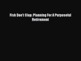 Read Fish Don't Clap: Planning For A Purposeful Retirement ebook textbooks