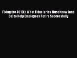 Read Fixing the 401(k): What Fiduciaries Must Know (and Do) to Help Employees Retire Successfully