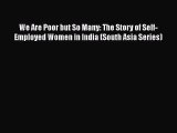 PDF We Are Poor but So Many: The Story of Self-Employed Women in India (South Asia Series)