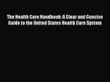 FREE DOWNLOAD The Health Care Handbook: A Clear and Concise Guide to the United States Health