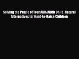 Read Book Solving the Puzzle of Your ADD/ADHD Child: Natural Alternatives for Hard-to-Raise