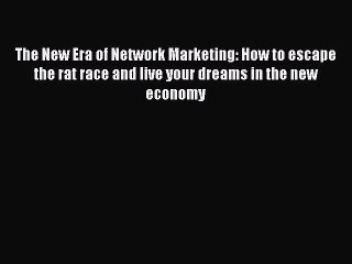 Download The New Era of Network Marketing: How to escape the rat race and live your dreams