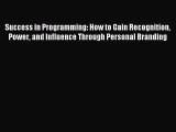 Read Success in Programming: How to Gain Recognition Power and Influence Through Personal Branding