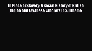Read In Place of Slavery: A Social History of British Indian and Javanese Laborers in Suriname