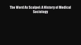 Download The Word As Scalpel: A History of Medical Sociology Ebook Online