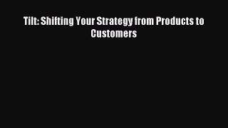 Read Tilt: Shifting Your Strategy from Products to Customers Ebook Free