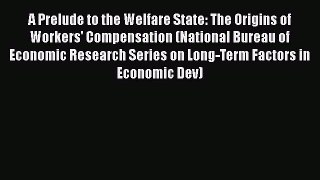 Read A Prelude to the Welfare State: The Origins of Workers' Compensation (National Bureau