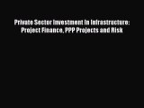 Download Private Sector Investment In Infrastructure: Project Finance PPP Projects and Risk
