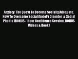 Read Anxiety: The Quest To Become Socially Adequate: How To Overcome Social Anxiety Disorder