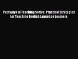 Read Book Pathways to Teaching Series: Practical Strategies for Teaching English Language Learners