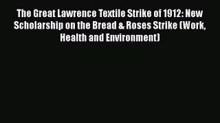 Read The Great Lawrence Textile Strike of 1912: New Scholarship on the Bread & Roses Strike