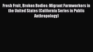 PDF Fresh Fruit Broken Bodies: Migrant Farmworkers in the United States (California Series