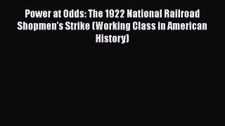 Read Power at Odds: The 1922 National Railroad Shopmen's Strike (Working Class in American