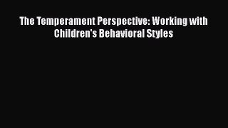 Read Book The Temperament Perspective: Working with Children's Behavioral Styles ebook textbooks